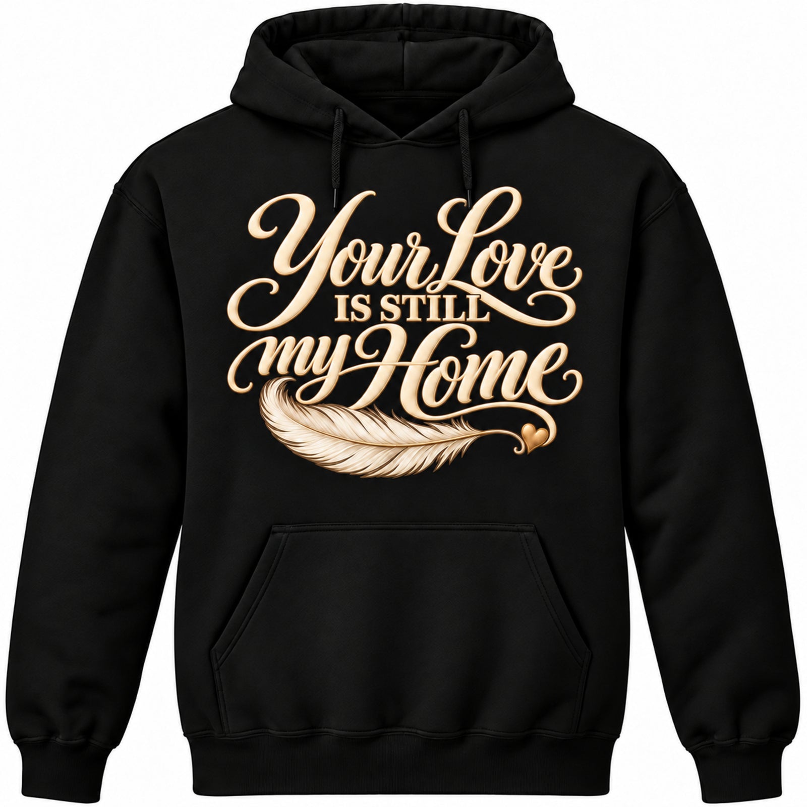 Your Love Is Still My Home black pullover hoodie with cream lettering, feather and gold heart