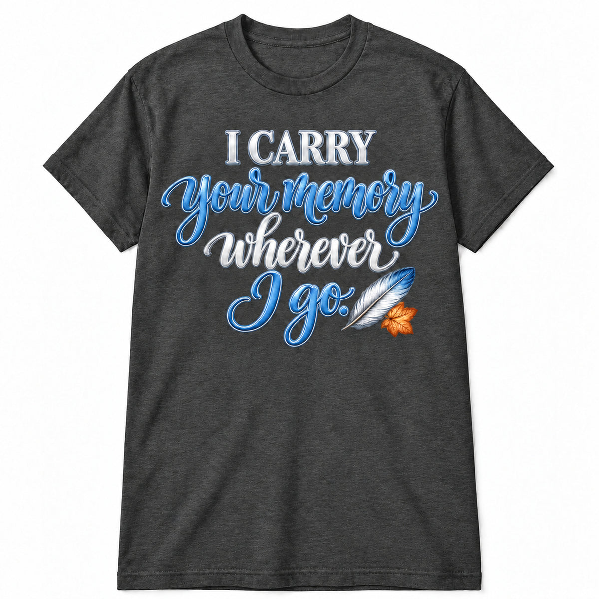 I Carry Your Memory Wherever I Go T-Shirt in Dark Heather with memorial artwork