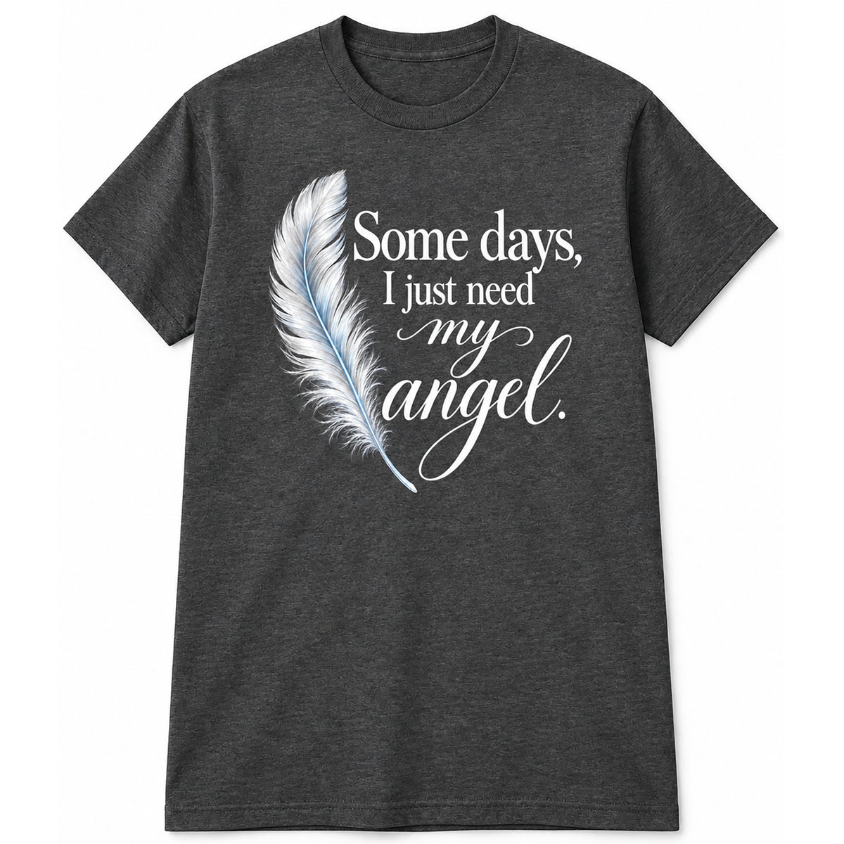 Some Days, I Just Need My Angel T-Shirt