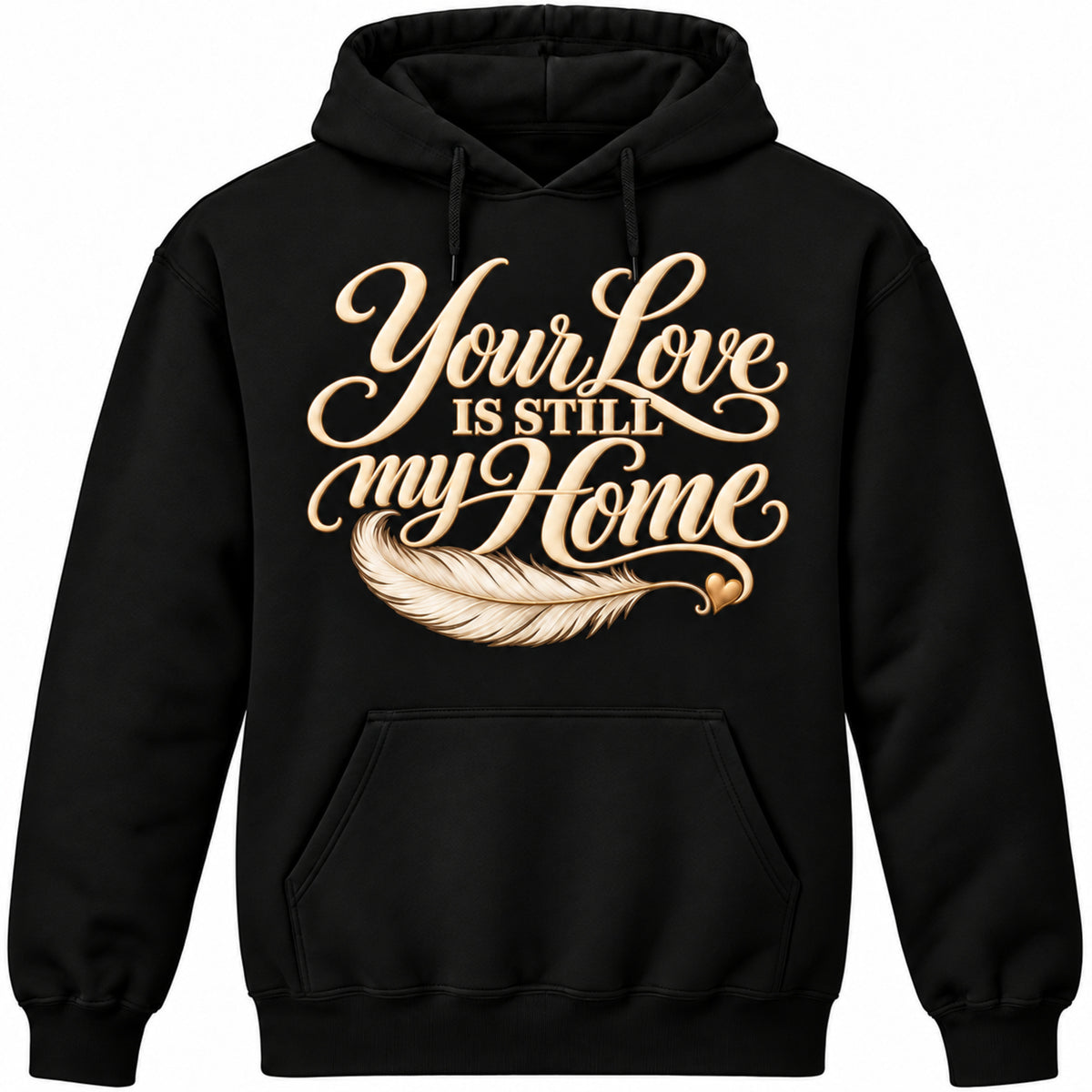 Your Love Is Still My Home black pullover hoodie with cream lettering, feather and gold heart