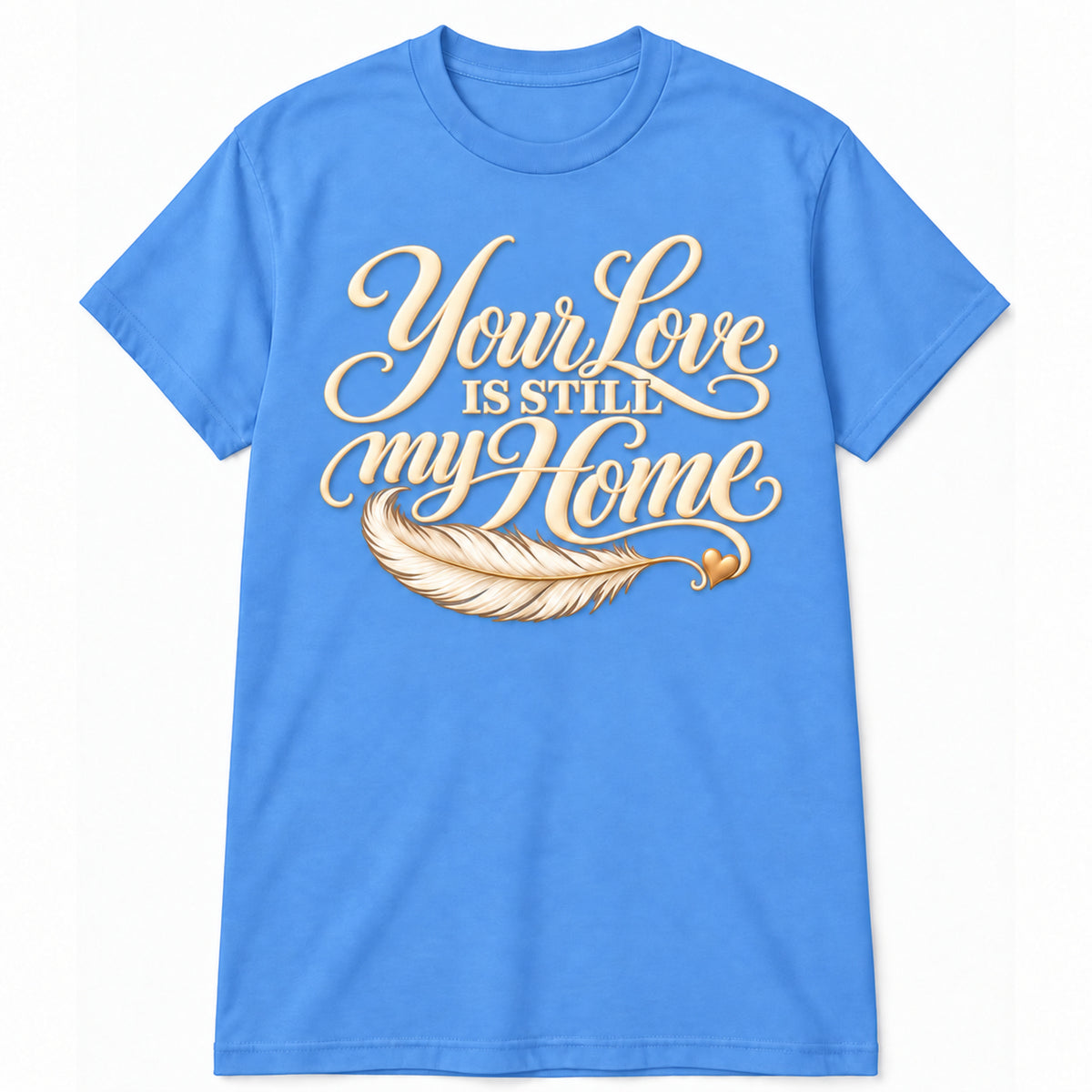 Your Love Is Still My Home memorial T-shirt in Carolina Blue