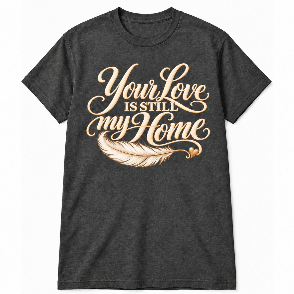 Your Love Is Still My Home memorial T-shirt in Dark Heather